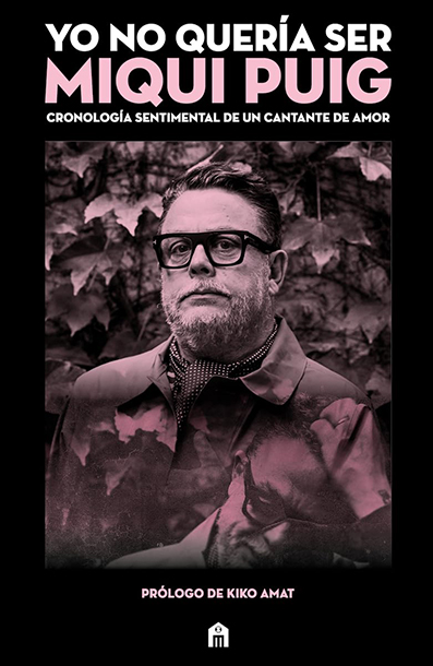 Yo no quería ser Miqui Puig. Cronología sentimental de un cantante de amor, de Miqui Puig